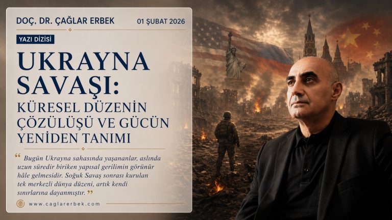 UKRAYNA SAVAŞI: KÜRESEL DÜZENİN ÇÖZÜLÜŞÜ VE GÜCÜN YENİDEN TANIMI